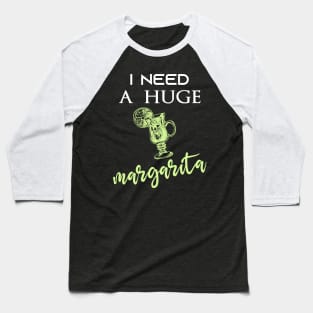 Funny Sarcastic Saying Quotes - I Need a Huge Margarita Humor Baseball T-Shirt